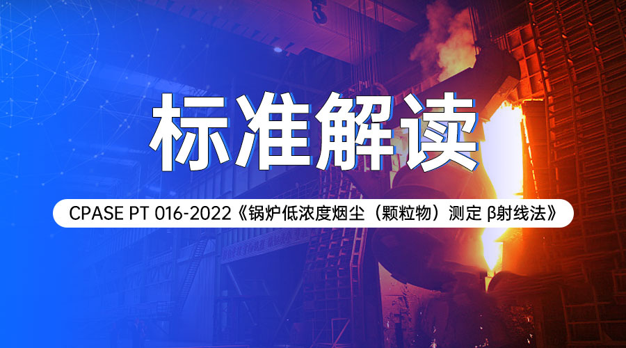【標(biāo)準(zhǔn)解讀】特種設(shè)備 — 鍋爐低濃度煙塵（顆粒物）測(cè)定 β射線法
